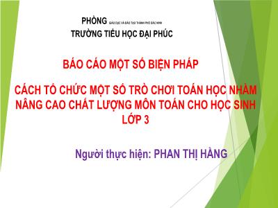 Báo cáo Cách tổ chức một số trò chơi toán học nhằm nâng cao chất lượng môn Toán cho học sinh Lớp 3