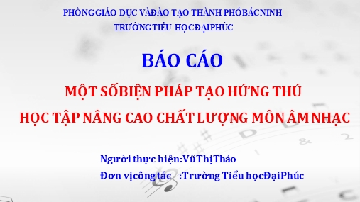 Báo cáo Một số biện pháp tạo hứng thú học tập nâng cao chất lượng môn Âm nhạc